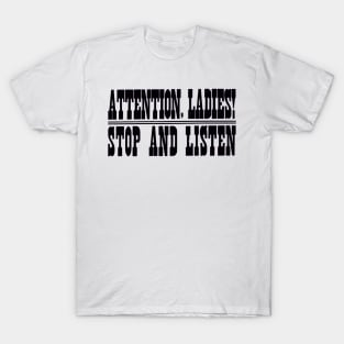 Attention Ladies Stop and Listen T-Shirt